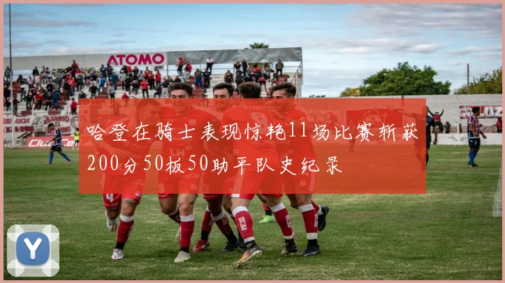 哈登在骑士表现惊艳11场比赛斩获200分50板50助平队史纪录