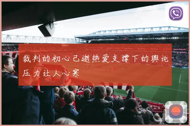 裁判的初心已逝热爱支撑下的舆论压力让人心寒