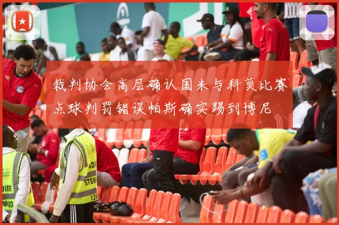裁判协会高层确认国米与科莫比赛点球判罚错误帕斯确实踢到博尼