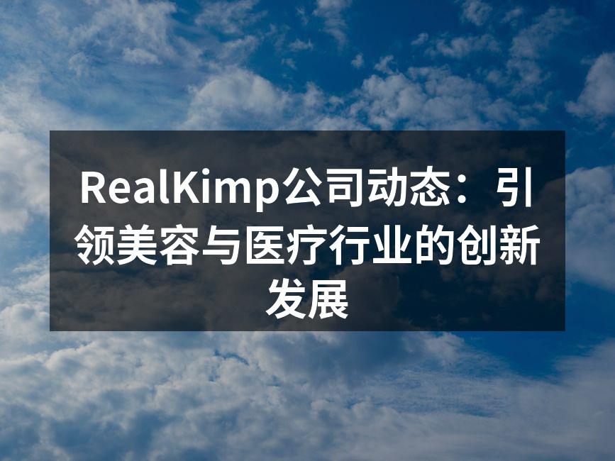 RealKimp公司动态：引领美容与医疗